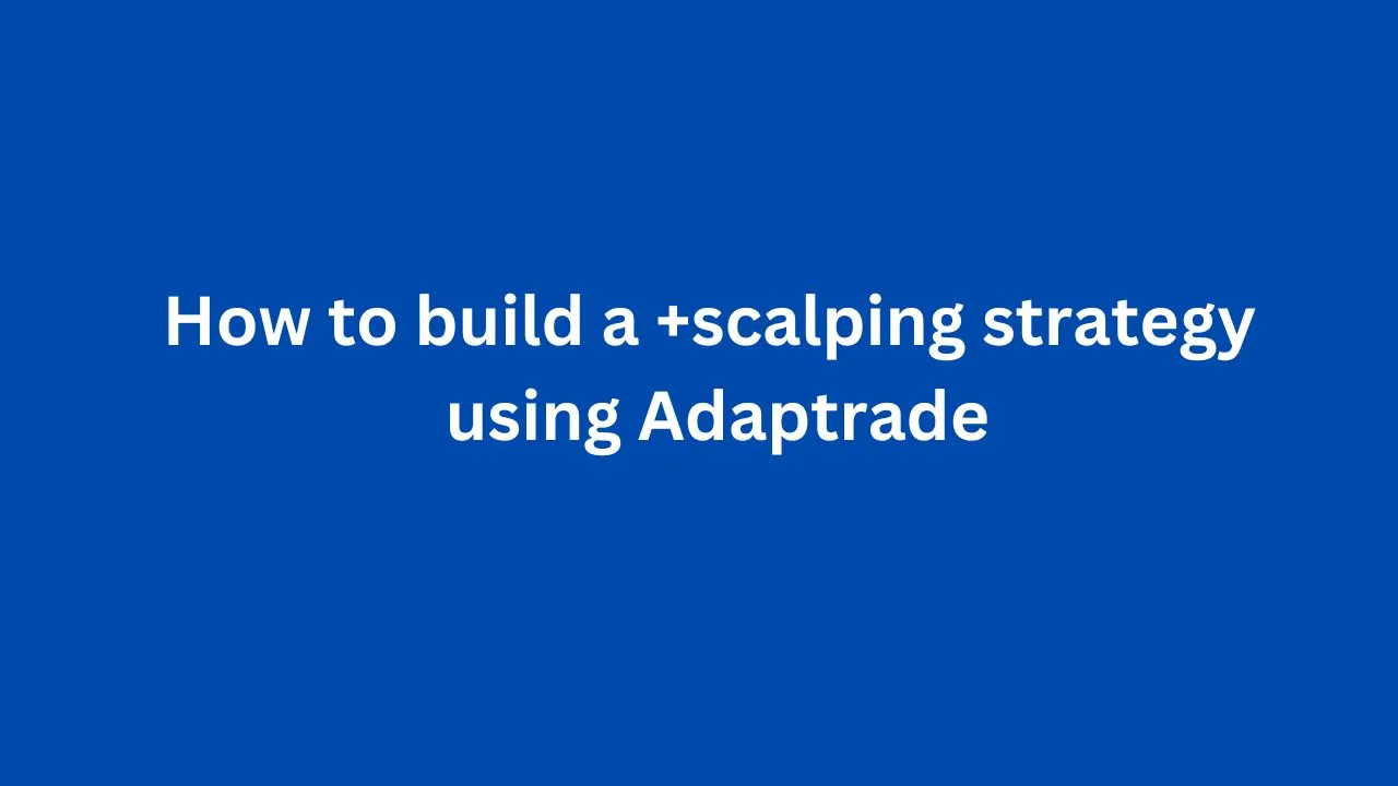 How to Build a Scalping Strategy Using Adaptrade